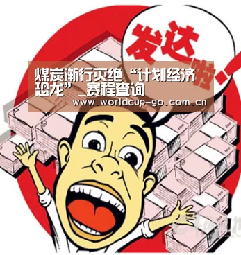 煤炭渐行灭绝“计划经济恐龙”_赛程查询(图1) 焦点比赛