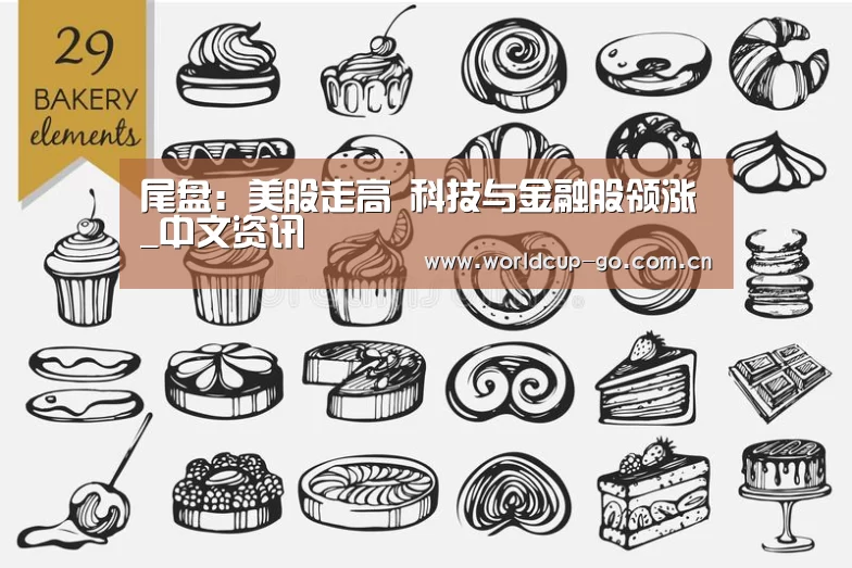 尾盘:美股走高 科技与金融股领涨_中文资讯(图2) 2026美加墨